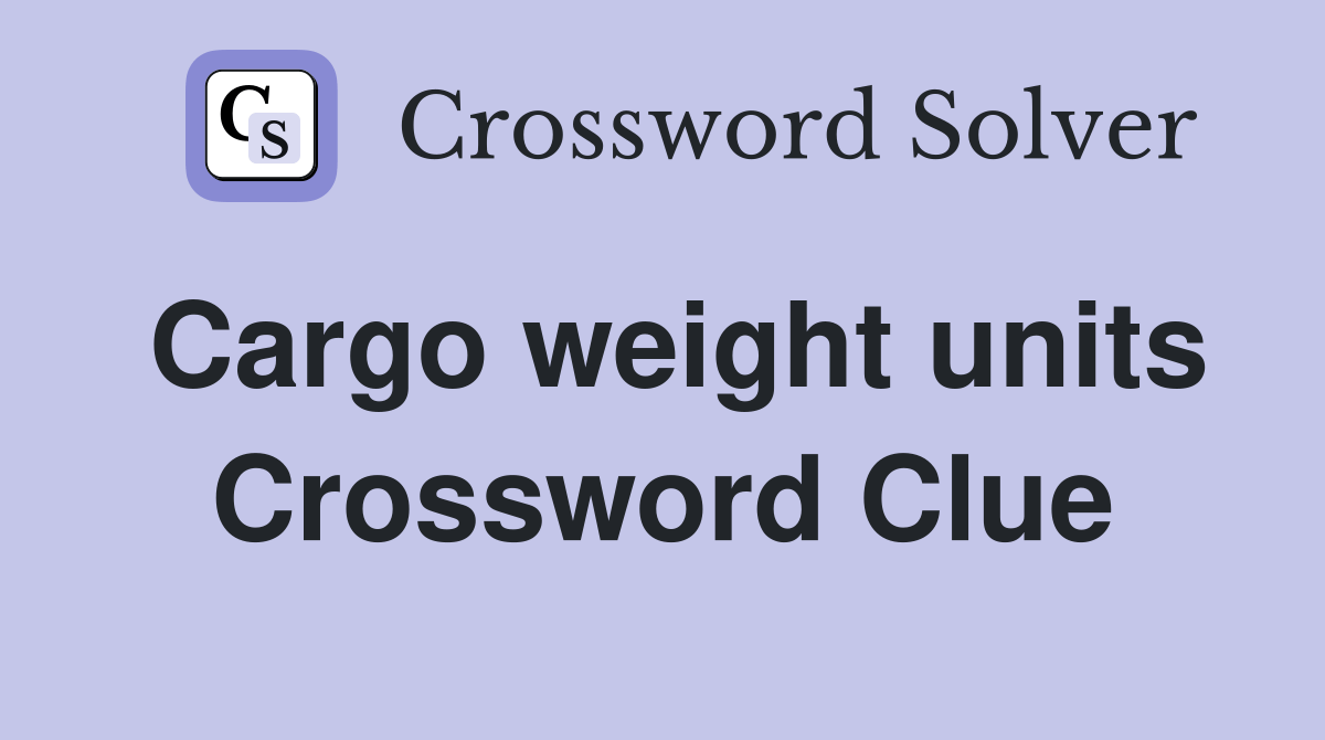 Cargo weight units Crossword Clue Answers Crossword Solver